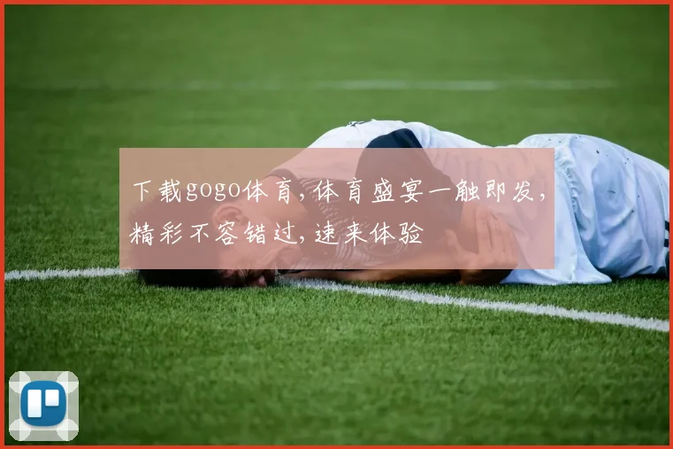 下载gogo体育,体育盛宴一触即发,精彩不容错过,速来体验